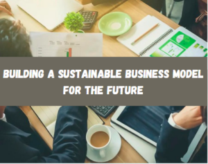 Building a Sustainable Business Model for the Future