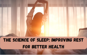 The Science of Sleep: Improving Rest for Better Health