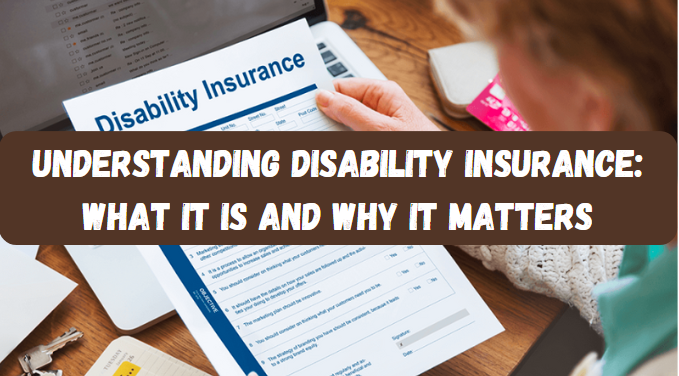 Understanding Disability Insurance: What It Is and Why It Matters